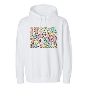 Groovy Its A Good Day To Eat Ice Cream Foodie Lover 2024 Gift Garment-Dyed Fleece Hoodie