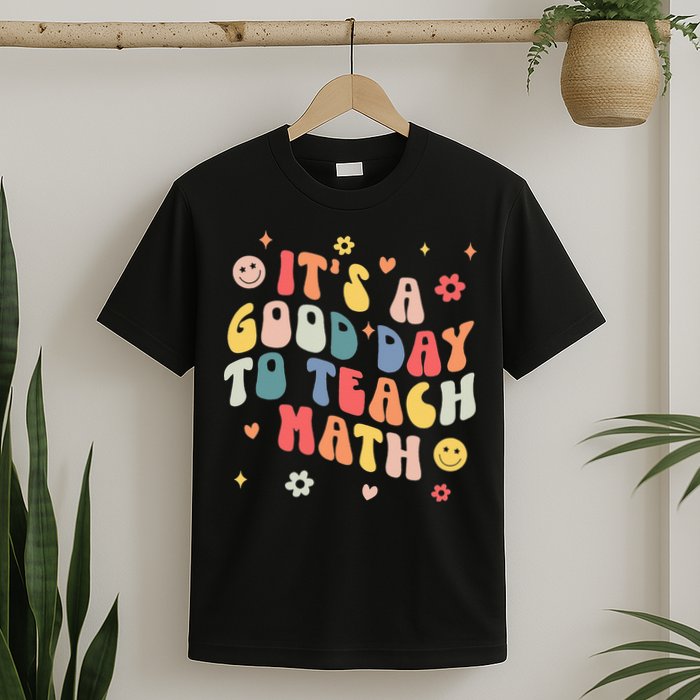 Groovy Its A Good Day To Teach Math Funny Math Teacher Gift T-Shirt