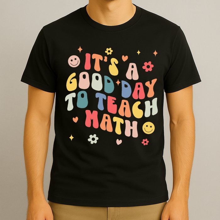 Groovy Its A Good Day To Teach Math Funny Math Teacher Gift T-Shirt