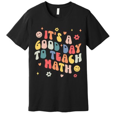 Groovy Its A Good Day To Teach Math Funny Math Teacher Gift Premium T-Shirt