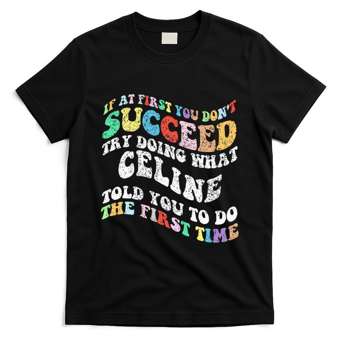 Groovy If At First You Dont Succeed Try Doing What C.E.L.I.N.E T-Shirt