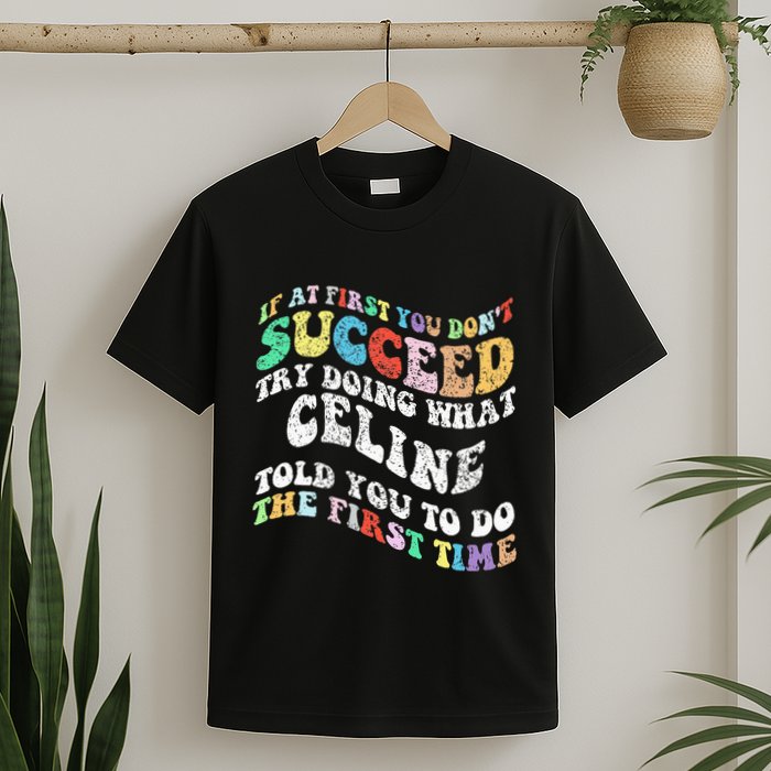 Groovy If At First You Dont Succeed Try Doing What C.E.L.I.N.E T-Shirt