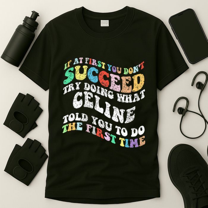 Groovy If At First You Dont Succeed Try Doing What C.E.L.I.N.E T-Shirt
