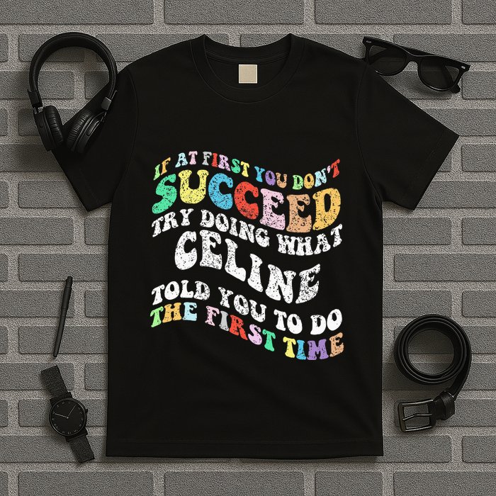 Groovy If At First You Dont Succeed Try Doing What C.E.L.I.N.E T-Shirt