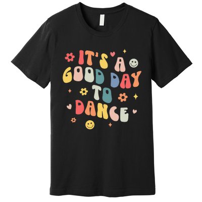 Groovy Its A Good Day To Dance Funny Dance Teacher Gift Premium T-Shirt