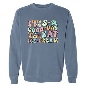 Groovy Its A Good Day To Eat Ice Cream Foodie Lover 2024 Gift Garment-Dyed Sweatshirt