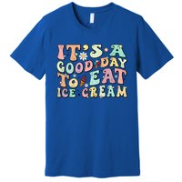 Groovy Its A Good Day To Eat Ice Cream Foodie Lover 2024 Gift Premium T-Shirt