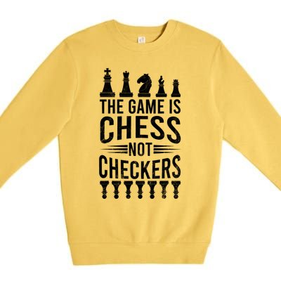 Game Is Chess Not Checkers Funny Gift Grandmaster Chess Player Gift Premium Crewneck Sweatshirt