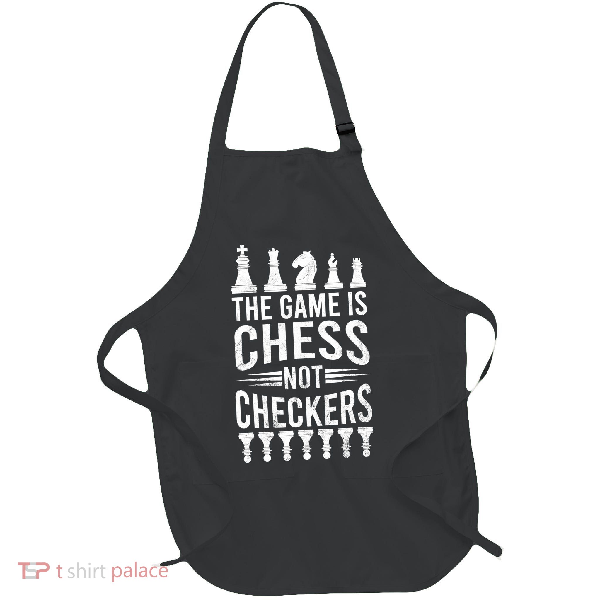 Game Is Chess Not Checkers Funny Gift Grandmaster Chess Player Gift Apron
