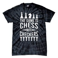 Game Is Chess Not Checkers Funny Gift Grandmaster Chess Player Gift Tie-Dye T-Shirt