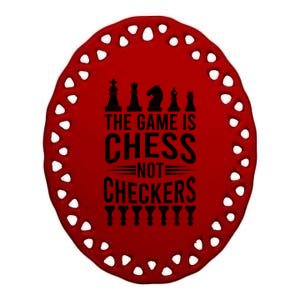 Game Is Chess Not Checkers Funny Gift Grandmaster Chess Player Gift Ceramic Oval Ornament