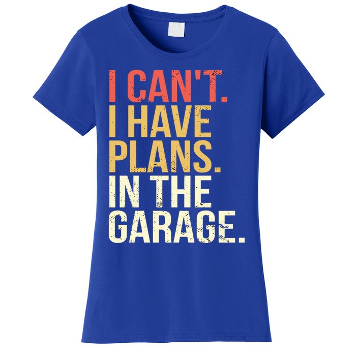 Garage I Cant I Have Plans In The Garage Car Cute Gift Women's T-Shirt