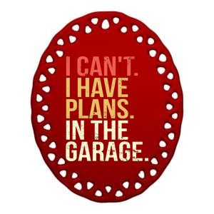 Garage I Cant I Have Plans In The Garage Car Cute Gift Ceramic Oval Ornament