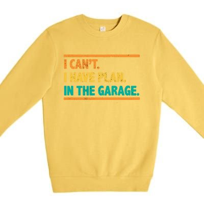 Garage I Cant I Have Plans In The Garage Car Gift Premium Crewneck Sweatshirt