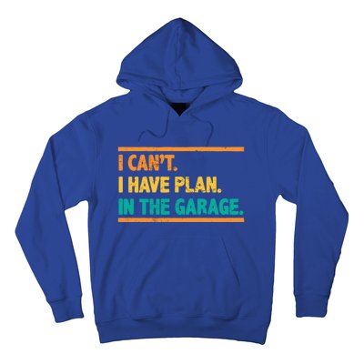 Garage I Cant I Have Plans In The Garage Car Gift Hoodie