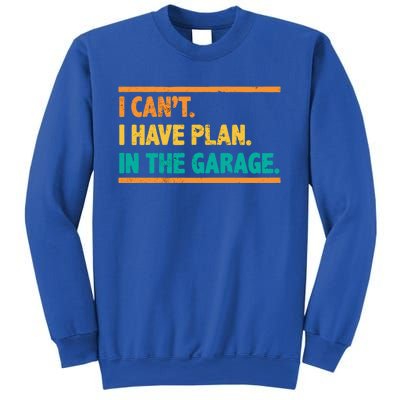 Garage I Cant I Have Plans In The Garage Car Gift Sweatshirt