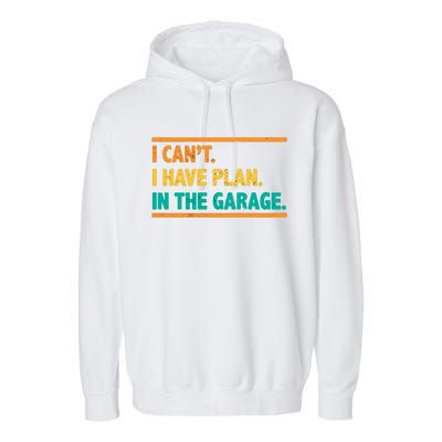 Garage I Cant I Have Plans In The Garage Car Gift Garment-Dyed Fleece Hoodie