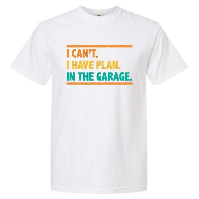 Garage I Cant I Have Plans In The Garage Car Gift Garment-Dyed Heavyweight T-Shirt