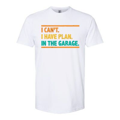 Garage I Cant I Have Plans In The Garage Car Gift Softstyle® CVC T-Shirt