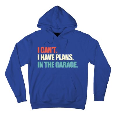 Garage I Cant I Have Plans In The Garage Car Gift Hoodie