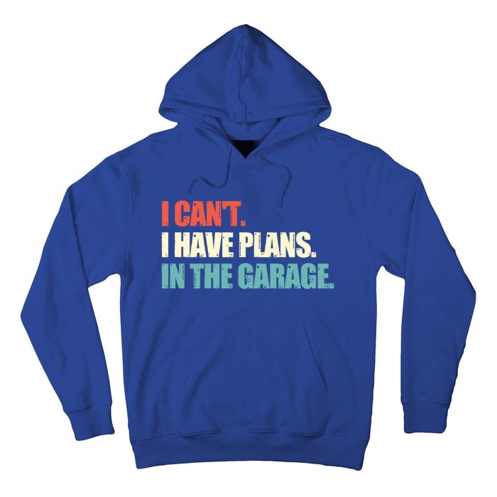 Garage I Cant I Have Plans In The Garage Car Gift Hoodie