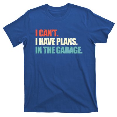 Garage I Cant I Have Plans In The Garage Car Gift T-Shirt