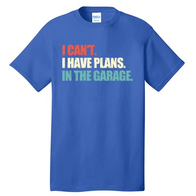 Garage I Cant I Have Plans In The Garage Car Gift Tall T-Shirt