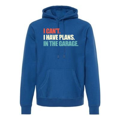 Garage I Cant I Have Plans In The Garage Car Gift Premium Hoodie