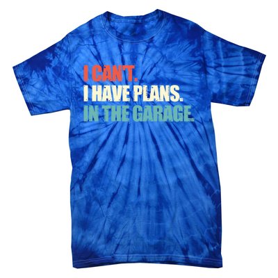 Garage I Cant I Have Plans In The Garage Car Gift Tie-Dye T-Shirt