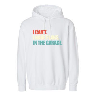 Garage I Cant I Have Plans In The Garage Car Gift Garment-Dyed Fleece Hoodie