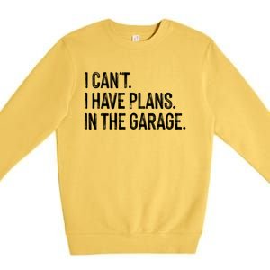 Garage I Cant I Have Plans In The Garage Car Meaningful Gift Premium Crewneck Sweatshirt