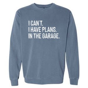 Garage I Cant I Have Plans In The Garage Car Meaningful Gift Garment-Dyed Sweatshirt