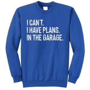 Garage I Cant I Have Plans In The Garage Car Meaningful Gift Sweatshirt