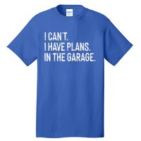 Garage I Cant I Have Plans In The Garage Car Meaningful Gift Tall T-Shirt