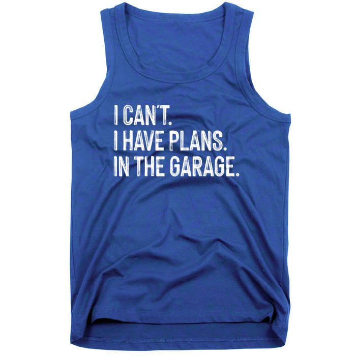 Garage I Cant I Have Plans In The Garage Car Meaningful Gift Tank Top