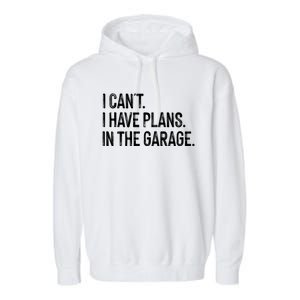 Garage I Cant I Have Plans In The Garage Car Meaningful Gift Garment-Dyed Fleece Hoodie