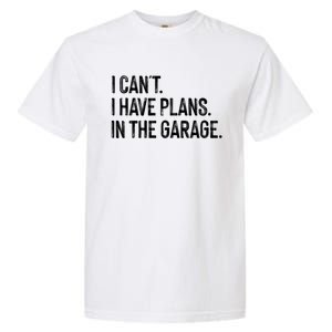 Garage I Cant I Have Plans In The Garage Car Meaningful Gift Garment-Dyed Heavyweight T-Shirt