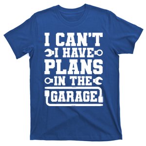 Garage I Cant I Have Plans In The Garage Car Gift T-Shirt