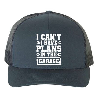 Garage I Cant I Have Plans In The Garage Car Gift Yupoong Adult 5-Panel Trucker Hat