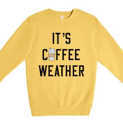 Ggt Its Coffee Weather Fall Winter Espresso Lovers Great Gift Premium Crewneck Sweatshirt