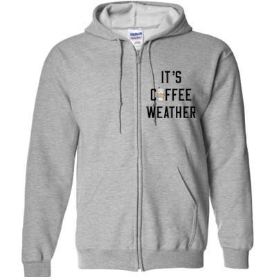 Ggt Its Coffee Weather Fall Winter Espresso Lovers Great Gift Full Zip Hoodie