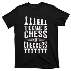 Game Is Chess Not Checkers Funny Gift Grandmaster Chess Player Gift T-Shirt