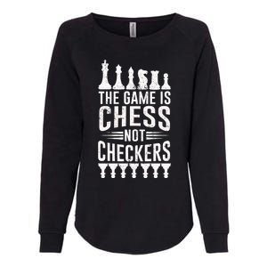 Game Is Chess Not Checkers Funny Gift Grandmaster Chess Player Gift Womens California Wash Sweatshirt