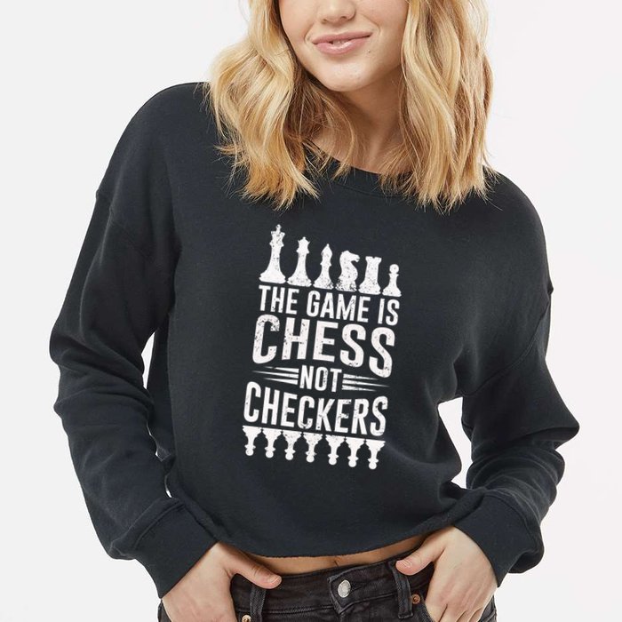 Game Is Chess Not Checkers Funny Gift Grandmaster Chess Player Gift Cropped Pullover Crew