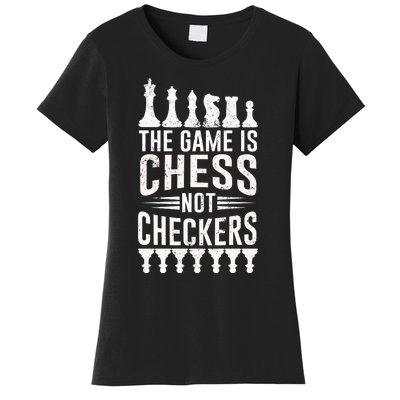 Game Is Chess Not Checkers Funny Gift Grandmaster Chess Player Gift Women's T-Shirt