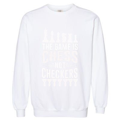 Game Is Chess Not Checkers Funny Gift Grandmaster Chess Player Gift Garment-Dyed Sweatshirt