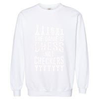 Game Is Chess Not Checkers Funny Gift Grandmaster Chess Player Gift Garment-Dyed Sweatshirt