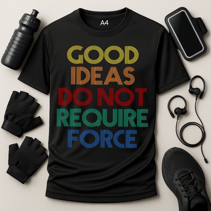 Good Ideas Do Not Require Force Libertarian Performance Shirt