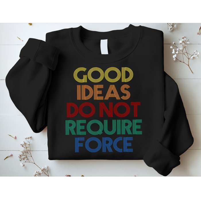 Good Ideas Do Not Require Force Libertarian Sweatshirt