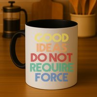Good Ideas Do Not Require Force Libertarian Mug